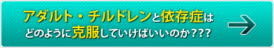 アダルト・チルドレンと依存症はどのように克服していけばいいのか？？？